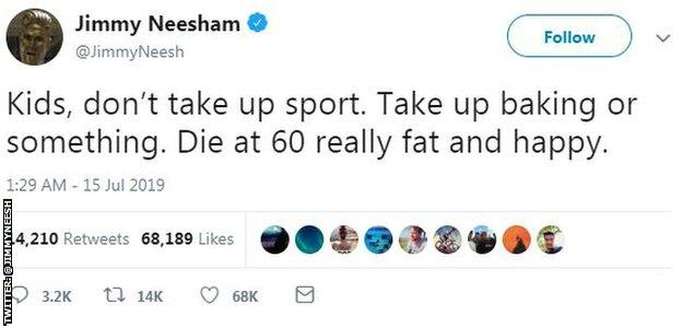 A tweet from @JimmyNeesh: "Kids, don't take up sport. Take up baking or something. Die at 60 really fat and happy."