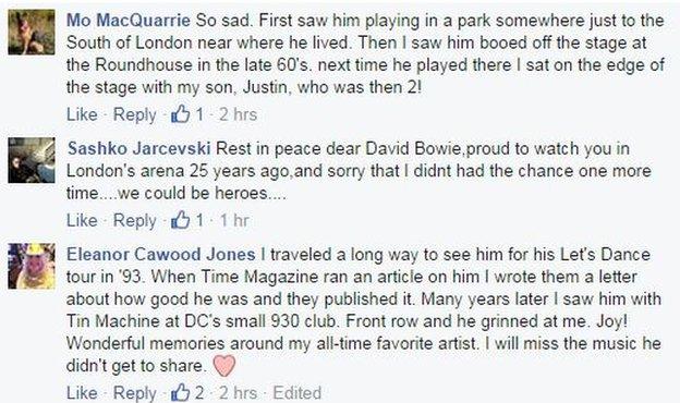 Facebook: Mo MacQuarrie: "So sad. First saw him playing in a park somewhere just to the South of London near where he lived. Then I saw him booed off the stage at the Roundhouse in the late 60's. next time he played there I sat on the edge of the stage with my son, Justin, who was then 2!" Sashko Jarcevski: "Rest in peace dear David Bowie,proud to watch you in London's arena 25 years ago,and sorry that I didnt had the chance one more time....we could be heroes...." Eleanor Cawood Jones: "I travelled a long way to see him for his Let's Dance tour in '93. When Time Magazine ran an article on him I wrote them a letter about how good he was and they published it. Many years later I saw him with Tin Machine at DC's small 930 club. Front row and he grinned at me. Joy!"