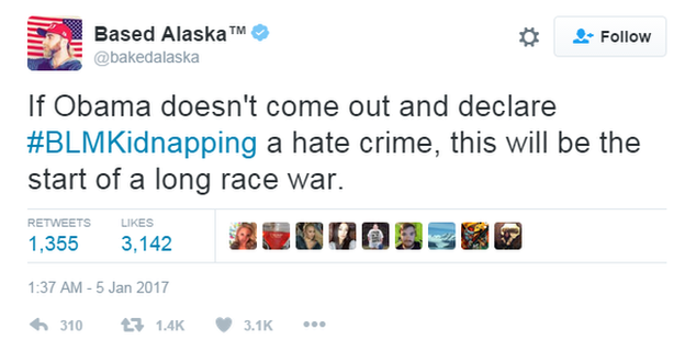 Tweet by alt right user "baked alaska": If Obama doesn't come out and declare BLM Kidnapping a hate crime, this will be the start of a race war