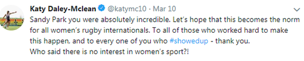 A tweet from Katy Daley-Mclean reading: Sandy Park you were absolutely incredible. Let’s hope that this becomes the norm for all women’s rugby internationals. To all of those who worked hard to make this happen, and to every one of you who #showedup - thank you.