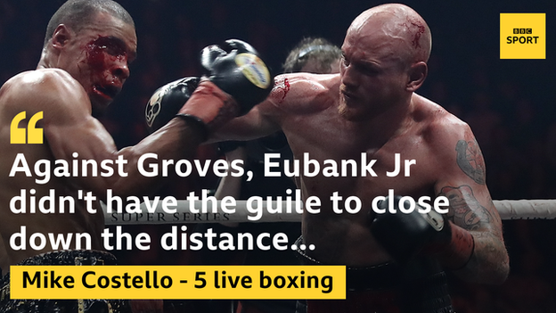 Quote from BBC boxing correspondent Mike Costello: "Against Groves, Eubank Jr didn't have the guile to close down the distance."