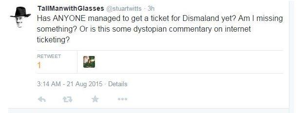 Tweet: "Has anyone managed to get a ticket for Dismaland yet? Am I missing something? Or is this some dystopian comentary on internet ticketing?"