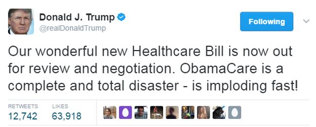 Trump: Our wonderful new Healthcare Bill is now out for review and negotiation. Obamcare is a complete and total disaster - is imploding fast!