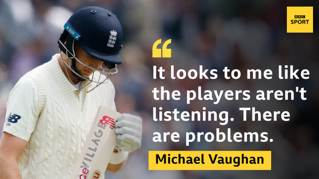 "It looks to me like the players aren't listening. There are problems." Michael Vaughan