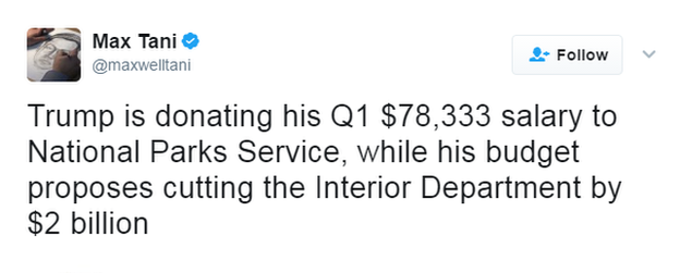 Max Tani tweets: "Trump is donating his Q1 $78,333 salary to National Parks Service, while his budget proposes cutting the Interior Department by $2 billion".