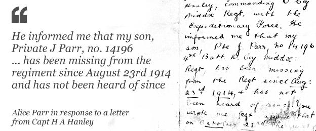 Letter from Alice Parr: "He informed me that my son, Private J Parr, no. 14196 4th Battalion Royal Middlesex Regt, has been missing from the regiment since August 23rd 1914 and has not been heard of since."