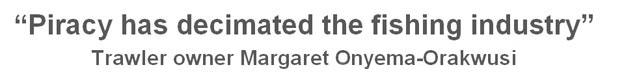 Quote box: "Piracy has decimated the fishing industry" - Trawler owner Margaret Onyema-Orakwusi