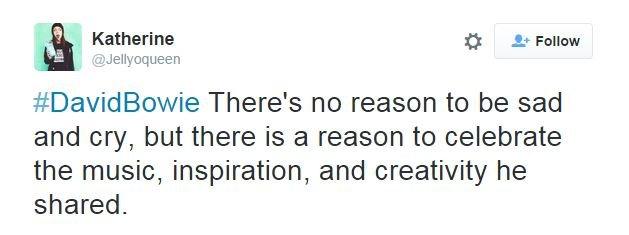 @jellyoqueen: #DavidBowie There's no reason to be sad and cry, but there is a reason to celebrate the music, inspiration, and creativity he shared.