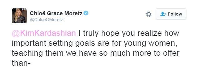 Chloe Moretz: @KimKardashian I truly hope you realize how important setting goals are for young women, teaching them we have so much more to offer than-