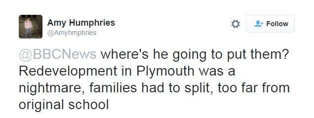 @Amyhmphries tweets: @BBCNews where's he going to put them? Redevelopment in Plymouth was a nightmare, families had to split, too far from original school