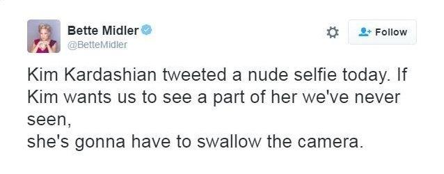 Bette Midler: Kim Kardashian tweeted a nude selfie today. If Kim wants us to see a part of her we've never seen, she's gonna have to swallow the camera.