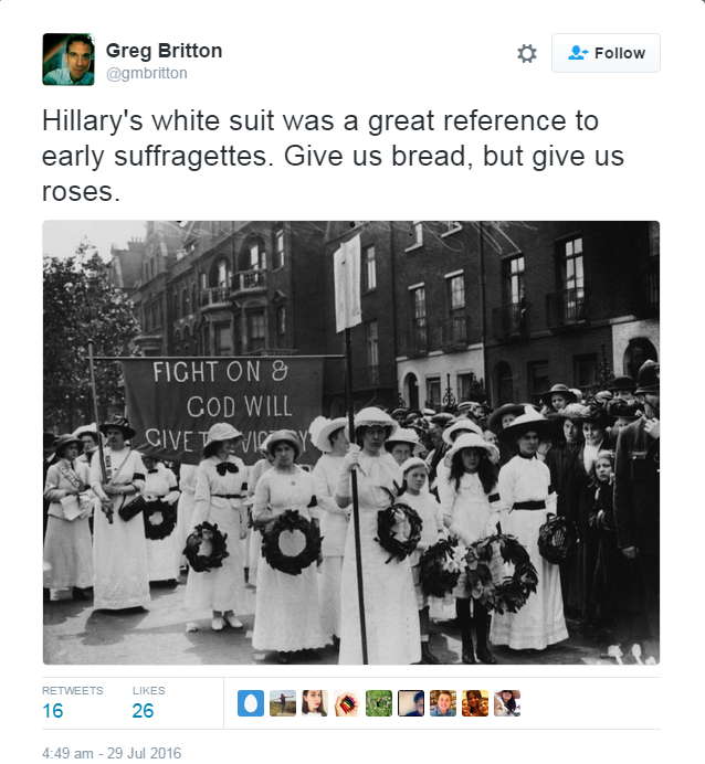 Tweet saying Hillary's white suit was a great reference to early suffragettes. Give us bread, but give us roses.