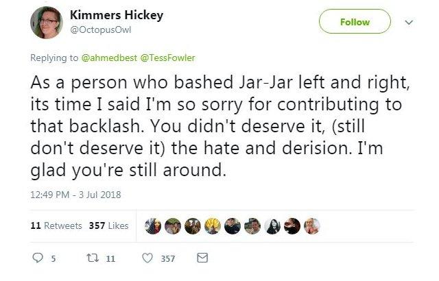 A tweet from Kimmers Hickey reads: "As a person who bashed Jar-Jar left and right, its time I said I'm so sorry for contributing to that backlash. You didn't deserve it, (still don't deserve it) the hate and derision. I'm glad you're still around."