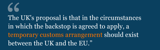 Text saying: The UK's proposal is that in the circumstances in which the backstop is agreed to apply, a temporary customs arrangement should exist between the UK and the EU.