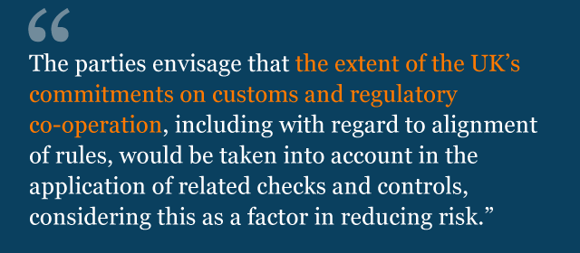 Text from political declaration saying: The parties envisage that the extent of the United Kingdom's commitments on customs and regulatory cooperation, including with regard to alignment of rules, would be taken into account in the application of related checks and controls, considering this as a factor in reducing risk.