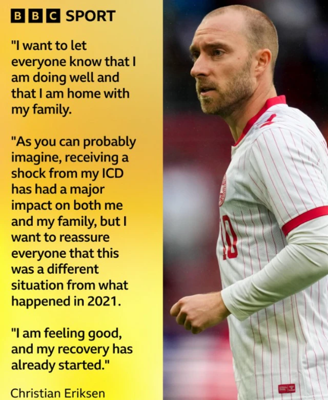 Quote graphic features Christian Eriksen: "As you can probably imagine, receiving a shock from my ICD has had a major effect on both me and my family, but I want to assure everyone that this was a different situation from what happened in 2021," wrote Eriksen. "In addition to being grateful for the support and assistance of all the players and the medical team on the field, I am also incredibly grateful to the doctors who have cared for me and my heart over the years. "Thanks to their expertise, my ICD did exactly what it was designed to do: protect me when I needed it.
"For now, my focus is on recovering, spending time with my family, going on vacation, and playing football with my children."