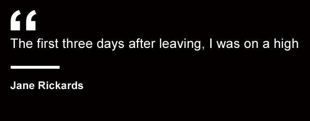 "The first three days after leaving I was on a high because I thought I was free" - Jane Rickards