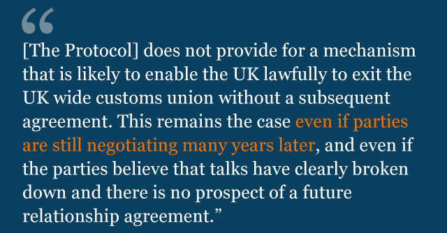 Text from legal advice saying: [The Protocol] "does not provide for a mechanism that is likely to enable the UK lawfully to exit the UK wide customs union without a subsequent agreement. This remains the case even if parties are still negotiating many years later, and even if the parties believe that talks have clearly broken down and there is no prospect of a future agreement."