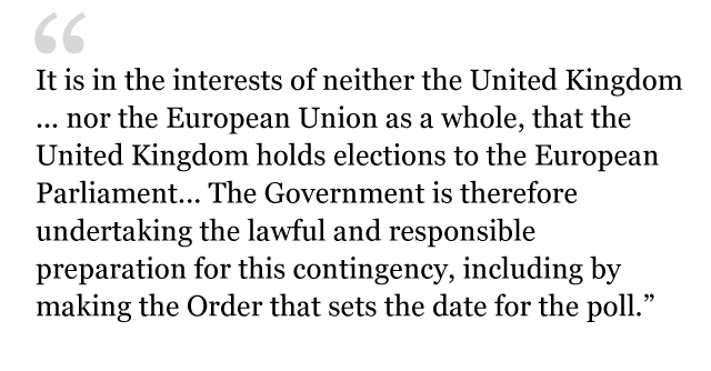 "It is in the interests of neither the United Kingdom ... nor the European Union as a whole, that the United Kingdom holds elections to the European Parliament... The Government is therefore undertaking the lawful and responsible preparation for this contingency, including by making the Order that sets the date for the poll."