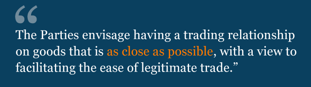 Text from political declaration saying: The Parties envisage having a trading relationship on goods that is as close as possible, with a view to facilitating the ease of legitimate trade.