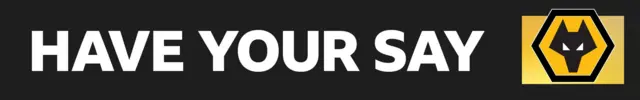 A black banner with the words 'Have Your Say' written across in white lettering next to the Wolverhampton Wanderers club badge