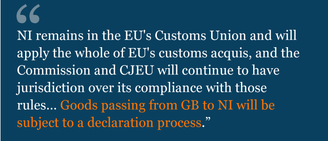 Text from legal advice: "NI remains in the EU's Customs Union and will apply the whole of EU's customs acquis, and the Commission and CJEU will continue to have jurisdiction over its compliance with those rules… Goods passing from GB to NI will be subject to a declaration process."