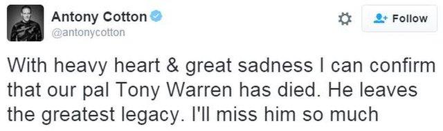 Anthony Cotton: With heavy heart & great sadness I can confirm that our pal Tony Warren has died. He leaves the greatest legacy. I'll miss him so much