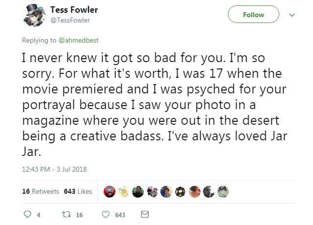 A tweet from Tess Fowler reads: "I never knew it got so bad for you. I'm so sorry. For what it's worth, I was 17 when the movie premiered and I was psyched for your portrayal because I saw your photo in a magazine where you were out in the desert being a creative badass. I've always loved Jar Jar."