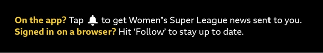 On the app? Tap the bell to get Women's Super League news sent to you. Signed in on a browser? Hit 'Follow' to stay up to date.