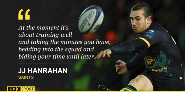 At the moment it's about training well and taking the minutes you have, bedding into the squad and bide your time until later. JJ Hanrahan