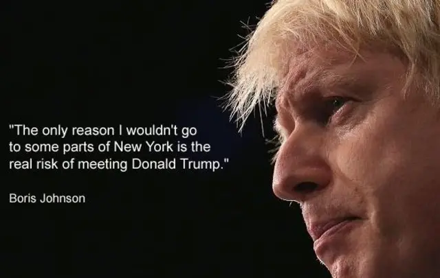 Boris Johnson saying "The only reason I wouldn't go to some parts of New York is the real risk of meeting Donald Trump."