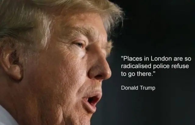 Donald Trump saying "Places in London are so radicalised police refuse to go there."