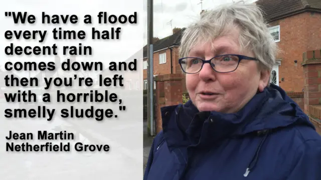 "We have a flood every time half decent rain comes down and then you’re left with a horrible, smelly sludge" - Jean Martin from Netherfield Grove