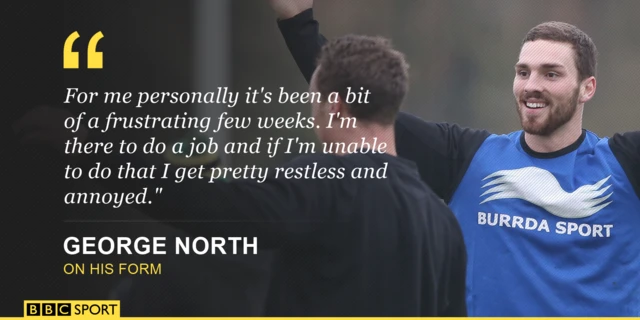 For me personally it's been a bit of a frustrating few weeks. I'm there to do a job and if I'm unable to do that I get pretty restless and annoyed." - George North