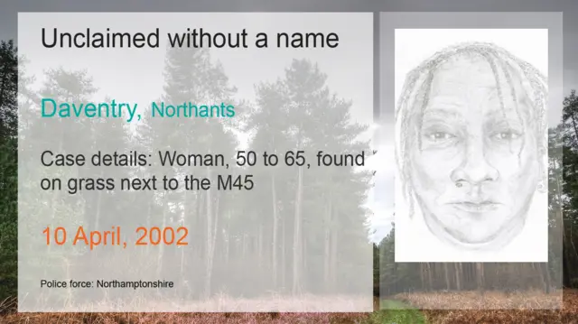 Unclaimed without a name: Daventry, Northants. Case details: Woman, 50 to 65, found on grass next to the M45, 10 April 2002.