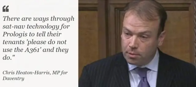 "There are ways through sat-nav technology for Prologis to tell their tenants 'please do not use the A361' and to be quite honestly they do." - Chris Heaton-Harris MP