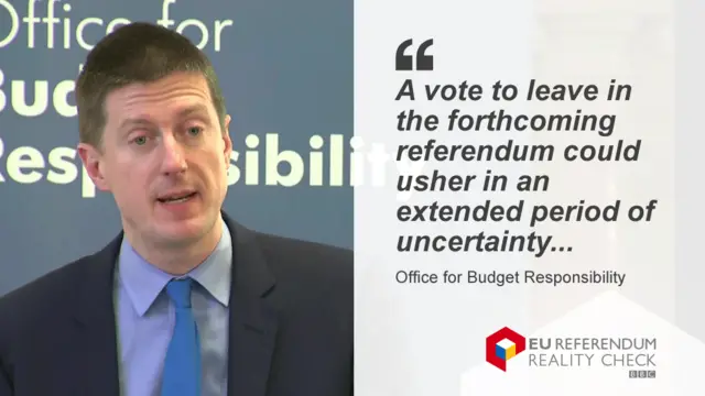 Quote from the OBR: a vote to leave in the forthcoming referendum could usher in an extended period of uncertainty