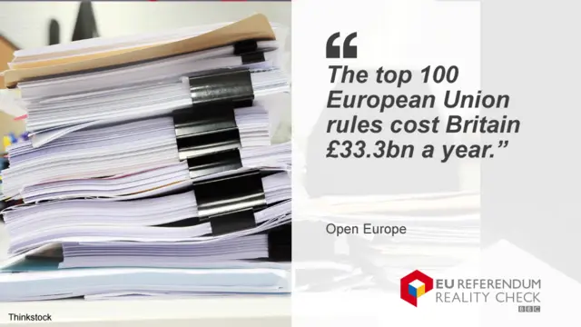 Quote from Open Europe: The top 100 European Union rules cost Britain £33.3bn a year.