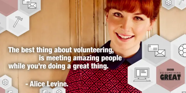 Alice Levine: The best thing about volunteering, is meeting amazing people while you're doing a great thing.