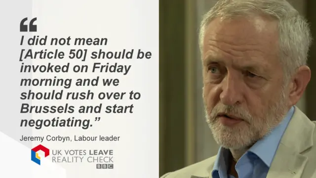 Jeremy Corbyn saying: I did not mean [Article 50] should be invoked on Friday morning and we should rush over to Brussels and start negotiating.