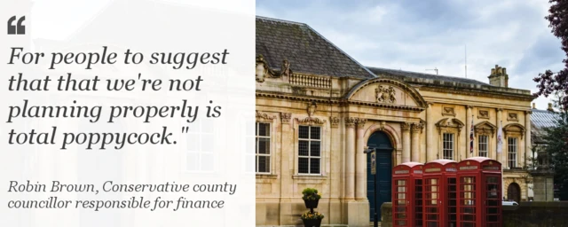 For people to suggest that that we&#39;re not planning properly is total poppycock - Robin Brown, Conservative county councillor responsible for finance