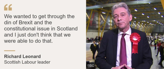 "We wanted to get through the din of Brexit and the constitutional issue in Scotland and I just don't think that we were able to do that." - Richard Leonard