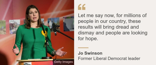 "Let me say now, for millions of people in our country these results will bring dread and dismay and people are looking for hope" - Jo Swinson