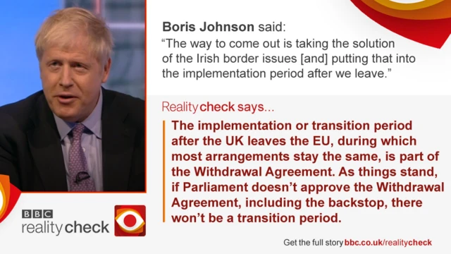 Boris Johnson saying: the way to come out is taking the solution of the Irish border issues [and] putting that into the implementation period after we leave