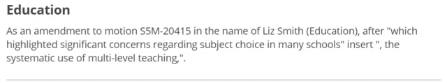 As an amendment to motion S5M-20415 in the name of Liz Smith (Education), after "which highlighted significant concerns regarding subject choice in many schools" insert ", the systematic use of multi-level teaching,".