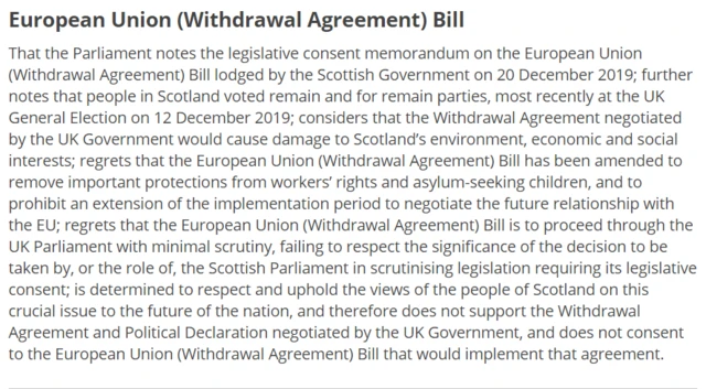 That the Parliament notes the legislative consent memorandum on the European Union (Withdrawal Agreement) Bill lodged by the Scottish Government on 20 December 2019; further notes that people in Scotland voted remain and for remain parties, most recently at the UK General Election on 12 December 2019; considers that the Withdrawal Agreement negotiated by the UK Government would cause damage to Scotland’s environment, economic and social interests; regrets that the European Union (Withdrawal Agreement) Bill has been amended to remove important protections from workers’ rights and asylum-seeking children, and to prohibit an extension of the implementation period to negotiate the future relationship with the EU; regrets that the European Union (Withdrawal Agreement) Bill is to proceed through the UK Parliament with minimal scrutiny, failing to respect the significance of the decision to be taken by, or the role of, the Scottish Parliament in scrutinising legislation requiring its legislative consent; is determined to respect and uphold the views of the people of Scotland on this crucial issue to the future of the nation, and therefore does not support the Withdrawal Agreement and Political Declaration negotiated by the UK Government, and does not consent to the European Union (Withdrawal Agreement) Bill that would implement that agreement.