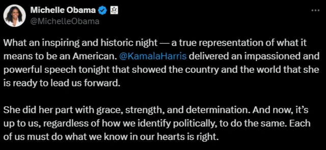 A post from Michelle Obama on X which reads: What an inspiring and historic night — a true representation of what it means to be an American.  @KamalaHarris  delivered an impassioned and powerful speech tonight that showed the country and the world that she is ready to lead us forward.   She did her part with grace, strength, and determination. And now, it’s up to us, regardless of how we identify politically, to do the same. Each of us must do what we know in our hearts is right.