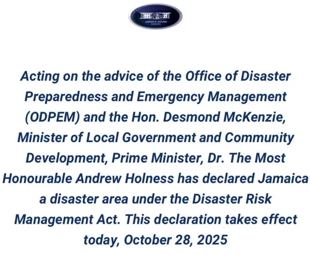 Notice of disaster area - text says: JAMAICA HOUSE Acting on the advice of the Office of Disaster Preparedness and Emergency Management (ODPEM) and the Hon. Desmond McKenzie, Minister of Local Government and Community Development, Prime Minister, Dr. The Most Honourable Andrew Holness has declared Jamaica a disaster area under the Disaster Risk Management Act. This declaration takes effect today, October 28, 2025