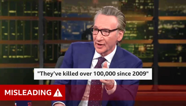 A picture of Bill Maher with subtitles with the words, "They’ve killed over 100,000 since 2009”, and a red warning label with the word, "Misleading"