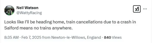 A tweet posted by Neil Watson (@Watty Racing) at 08:35 GMT from Newton-le-Willows, England. It reads: "Looks like I'll be heading home, train cancellations due to a crash in Salford means no trains anywhere."